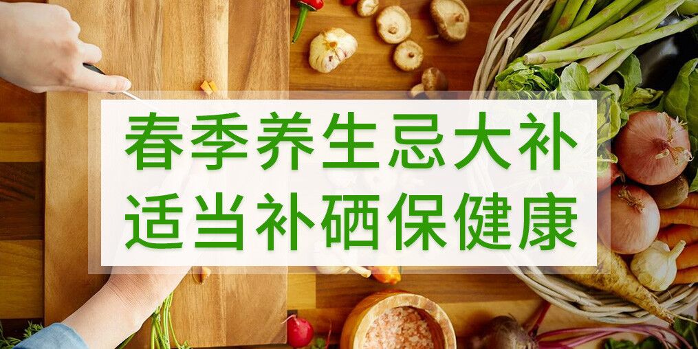 春季養(yǎng)生不宜大補，呵護健康別忘記補硒
